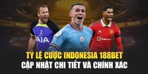 Tỷ Lệ Cược Indonesia 188Bet Cập Nhật Chi Tiết Và Chính Xác